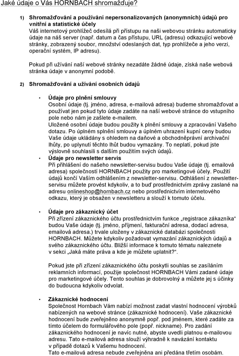 server (např. datum a čas přístupu, URL (adresu) odkazující webové stránky, zobrazený soubor, množství odeslaných dat, typ prohlížeče a jeho verzi, operační systém, IP adresu).