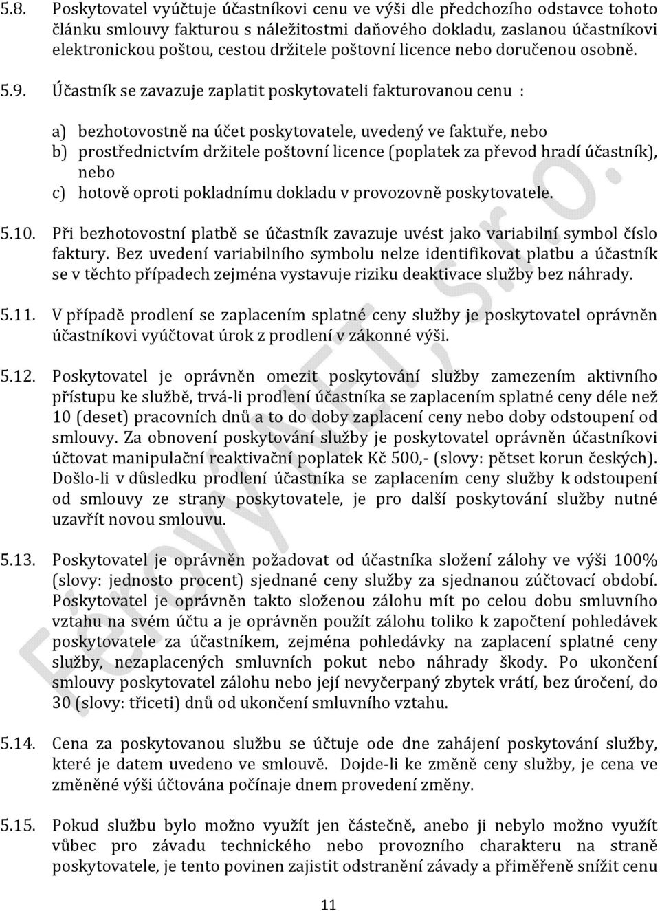 Účastník se zavazuje zaplatit poskytovateli fakturovanou cenu : a) bezhotovostně na účet poskytovatele, uvedený ve faktuře, nebo b) prostřednictvím držitele poštovní licence (poplatek za převod hradí