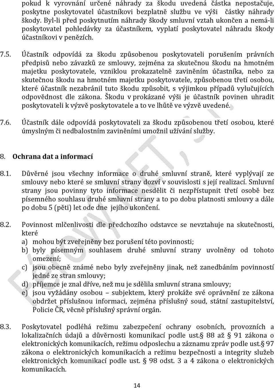 Účastník odpovídá za škodu způsobenou poskytovateli porušením právních předpisů nebo závazků ze smlouvy, zejména za skutečnou škodu na hmotném majetku poskytovatele, vzniklou prokazatelně zaviněním