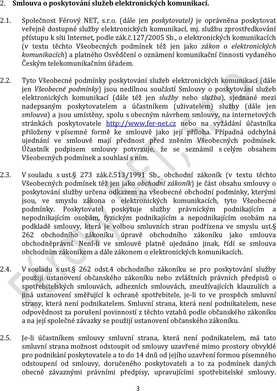 , o elektronických komunikacích (v textu těchto Všeobecných podmínek též jen jako zákon o elektronických komunikacích) a platného Osvědčení o oznámení komunikační činnosti vydaného Českým