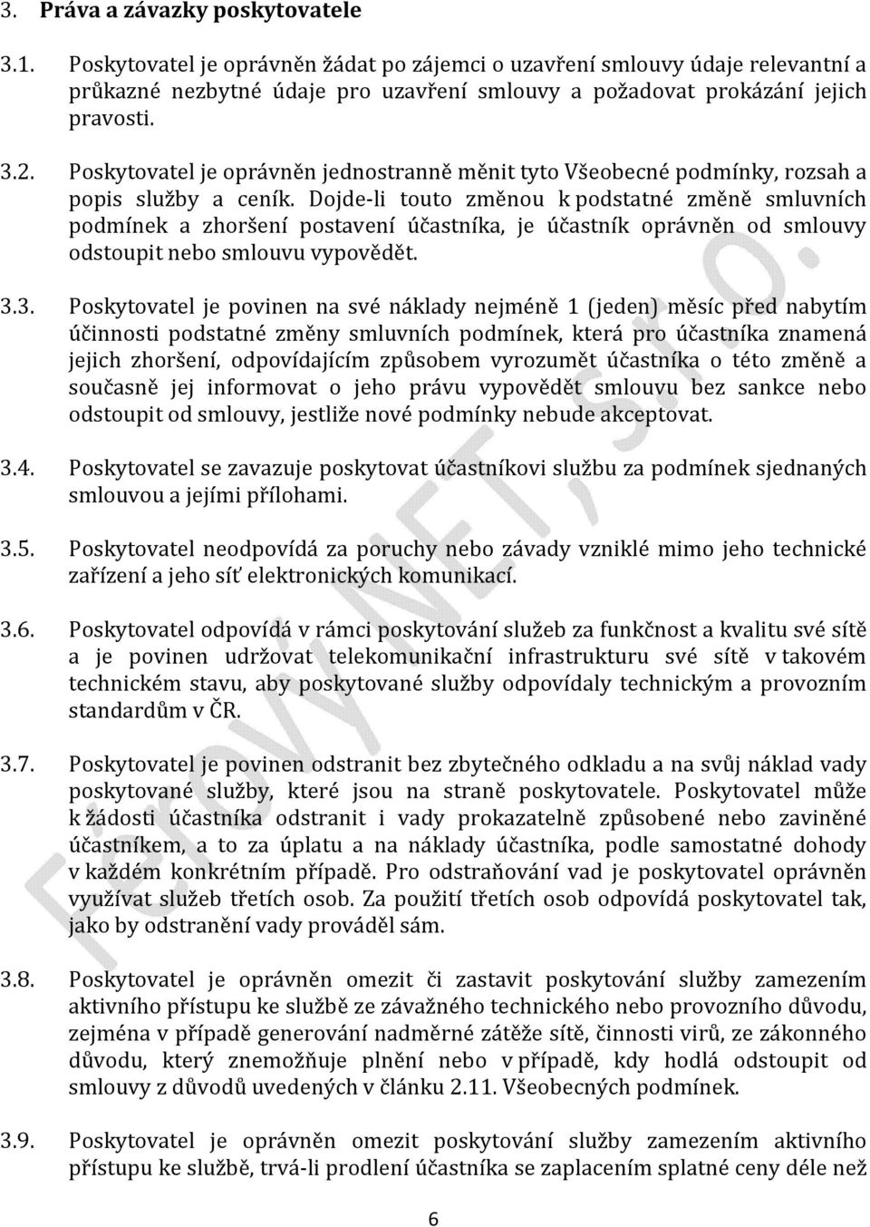 Poskytovatel je oprávněn jednostranně měnit tyto Všeobecné podmínky, rozsah a popis služby a ceník.