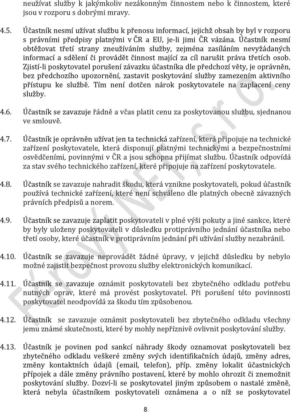 Účastník nesmí obtěžovat třetí strany zneužíváním služby, zejména zasíláním nevyžádaných informací a sdělení či provádět činnost mající za cíl narušit práva třetích osob.