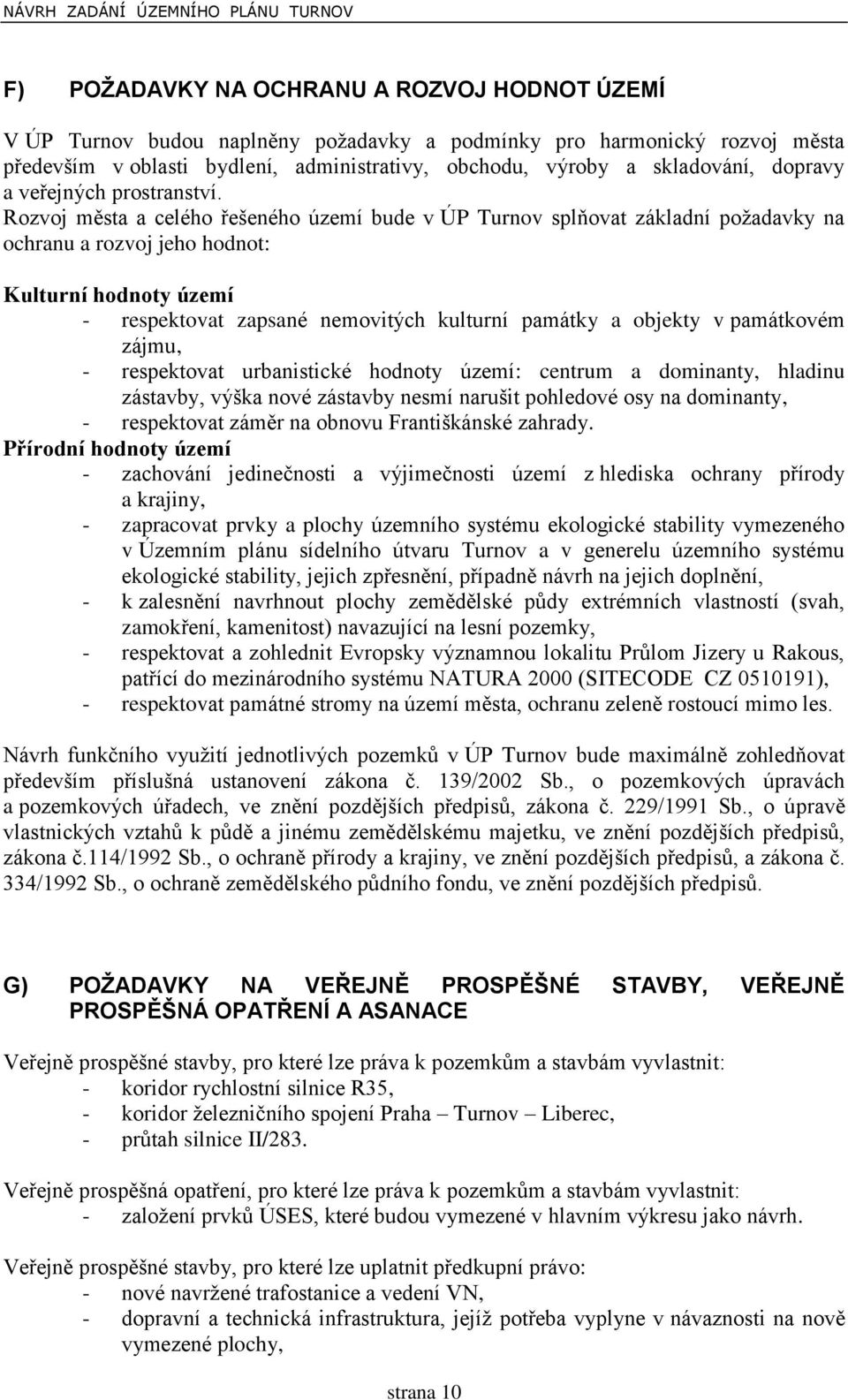 Rozvoj města a celého řešeného území bude v ÚP Turnov splňovat základní požadavky na ochranu a rozvoj jeho hodnot: Kulturní hodnoty území - respektovat zapsané nemovitých kulturní památky a objekty v