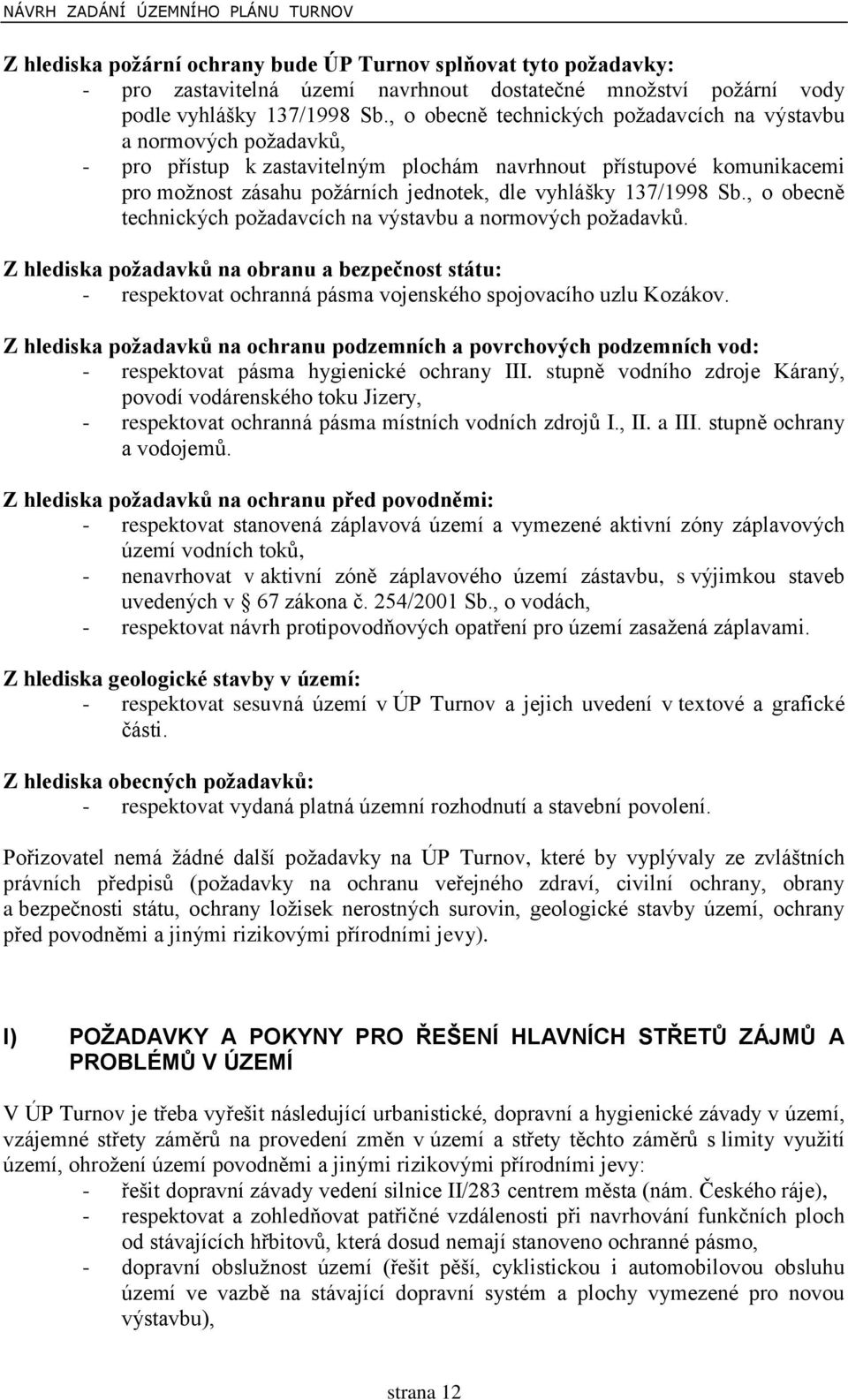 137/1998 Sb., o obecně technických požadavcích na výstavbu a normových požadavků. Z hlediska požadavků na obranu a bezpečnost státu: - respektovat ochranná pásma vojenského spojovacího uzlu Kozákov.