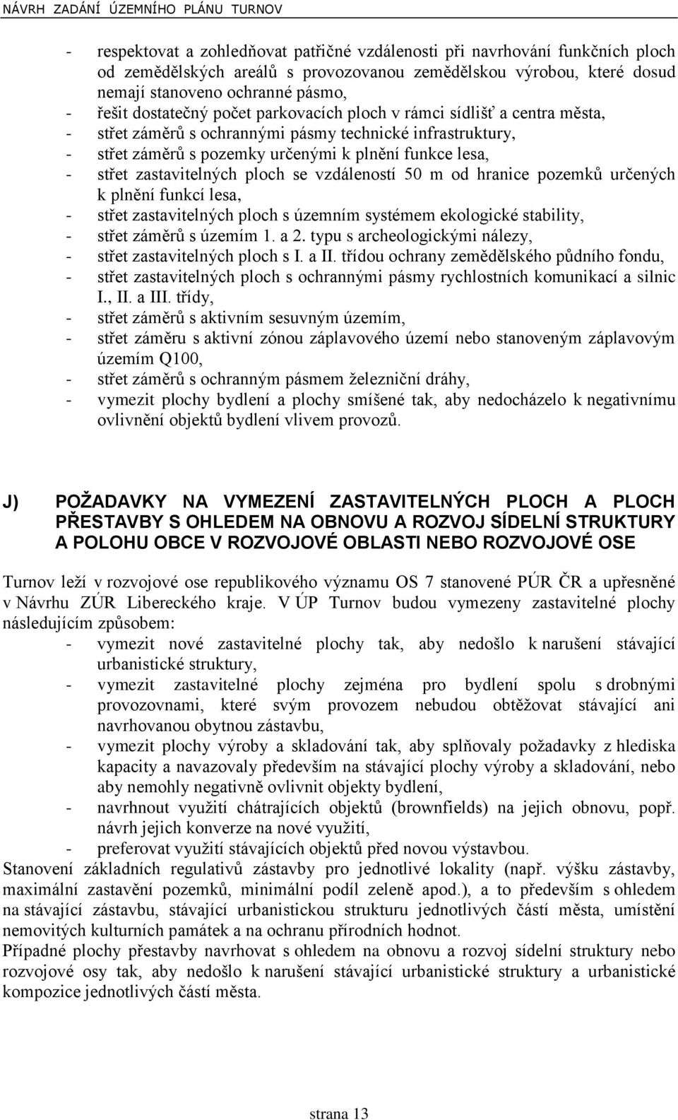 zastavitelných ploch se vzdáleností 50 m od hranice pozemků určených k plnění funkcí lesa, - střet zastavitelných ploch s územním systémem ekologické stability, - střet záměrů s územím 1. a 2.