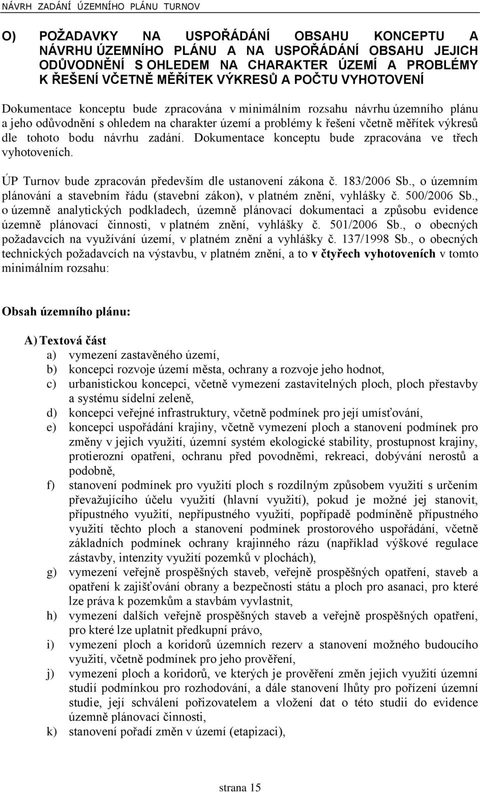 Dokumentace konceptu bude zpracována ve třech vyhotoveních. ÚP Turnov bude zpracován především dle ustanovení zákona č. 183/2006 Sb.