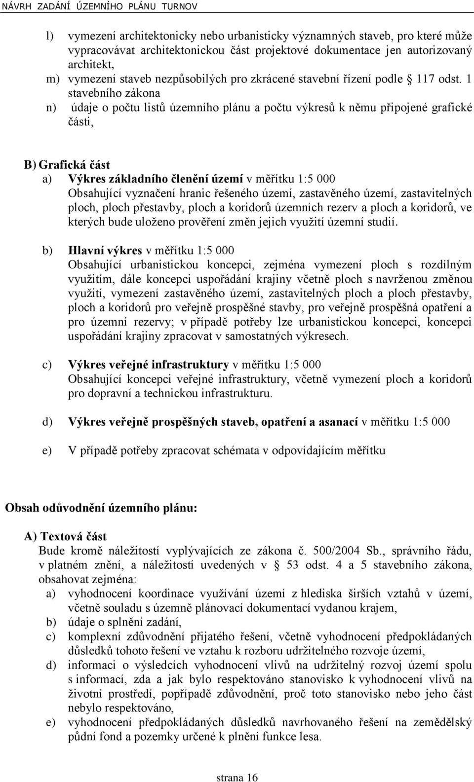 1 stavebního zákona n) údaje o počtu listů územního plánu a počtu výkresů k němu připojené grafické části, B) Grafická část a) Výkres základního členění území v měřítku 1:5 000 Obsahující vyznačení