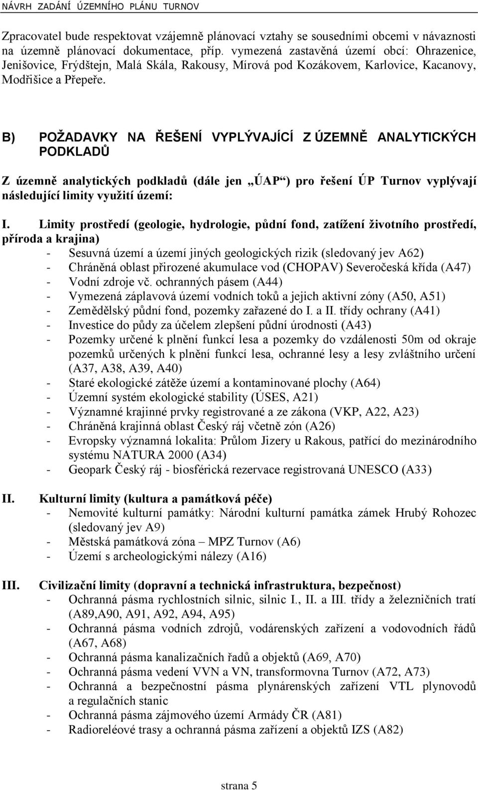 B) POŽADAVKY NA ŘEŠENÍ VYPLÝVAJÍCÍ Z ÚZEMNĚ ANALYTICKÝCH PODKLADŮ Z územně analytických podkladů (dále jen ÚAP ) pro řešení ÚP Turnov vyplývají následující limity využití území: I.