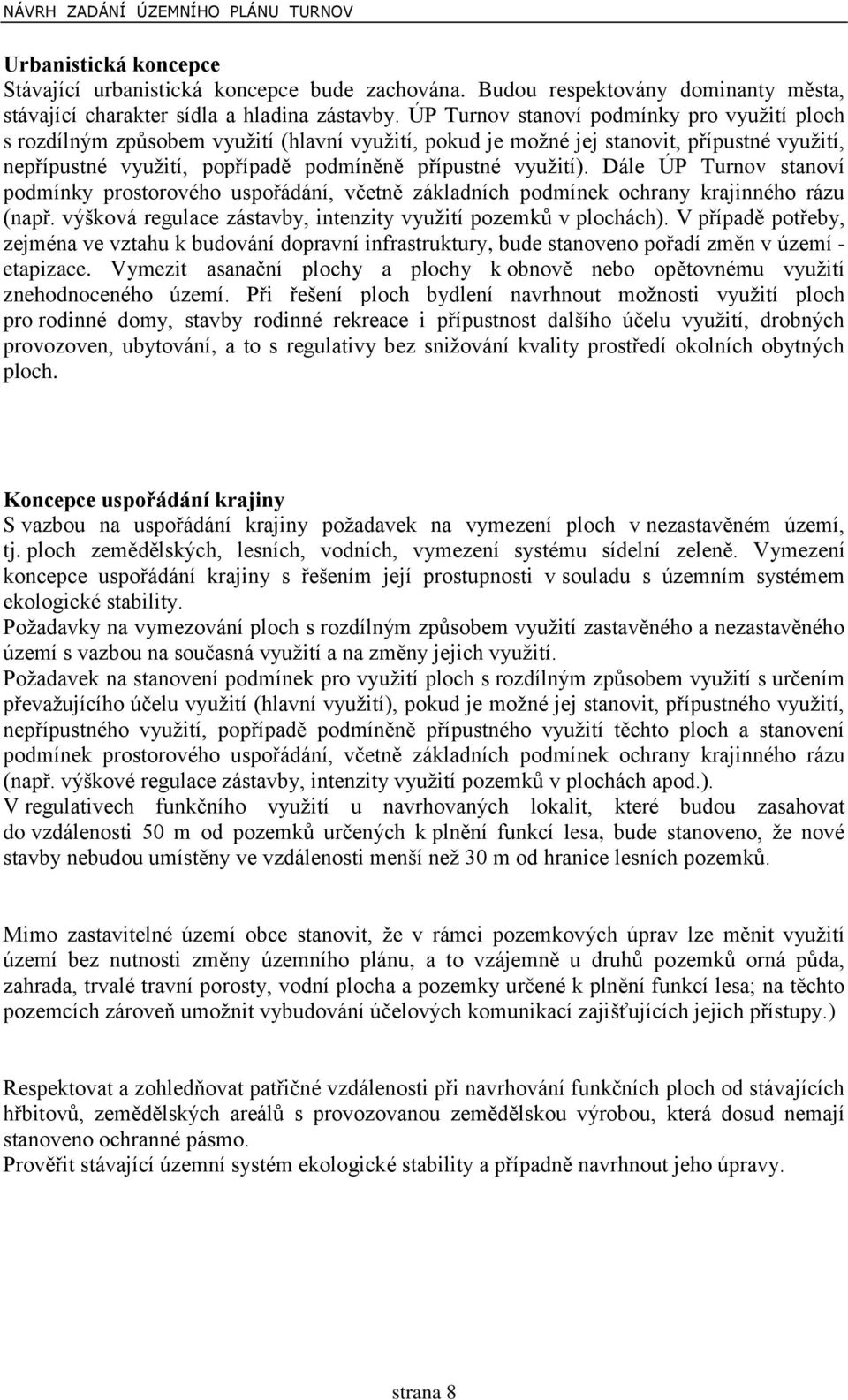 Dále ÚP Turnov stanoví podmínky prostorového uspořádání, včetně základních podmínek ochrany krajinného rázu (např. výšková regulace zástavby, intenzity využití pozemků v plochách).