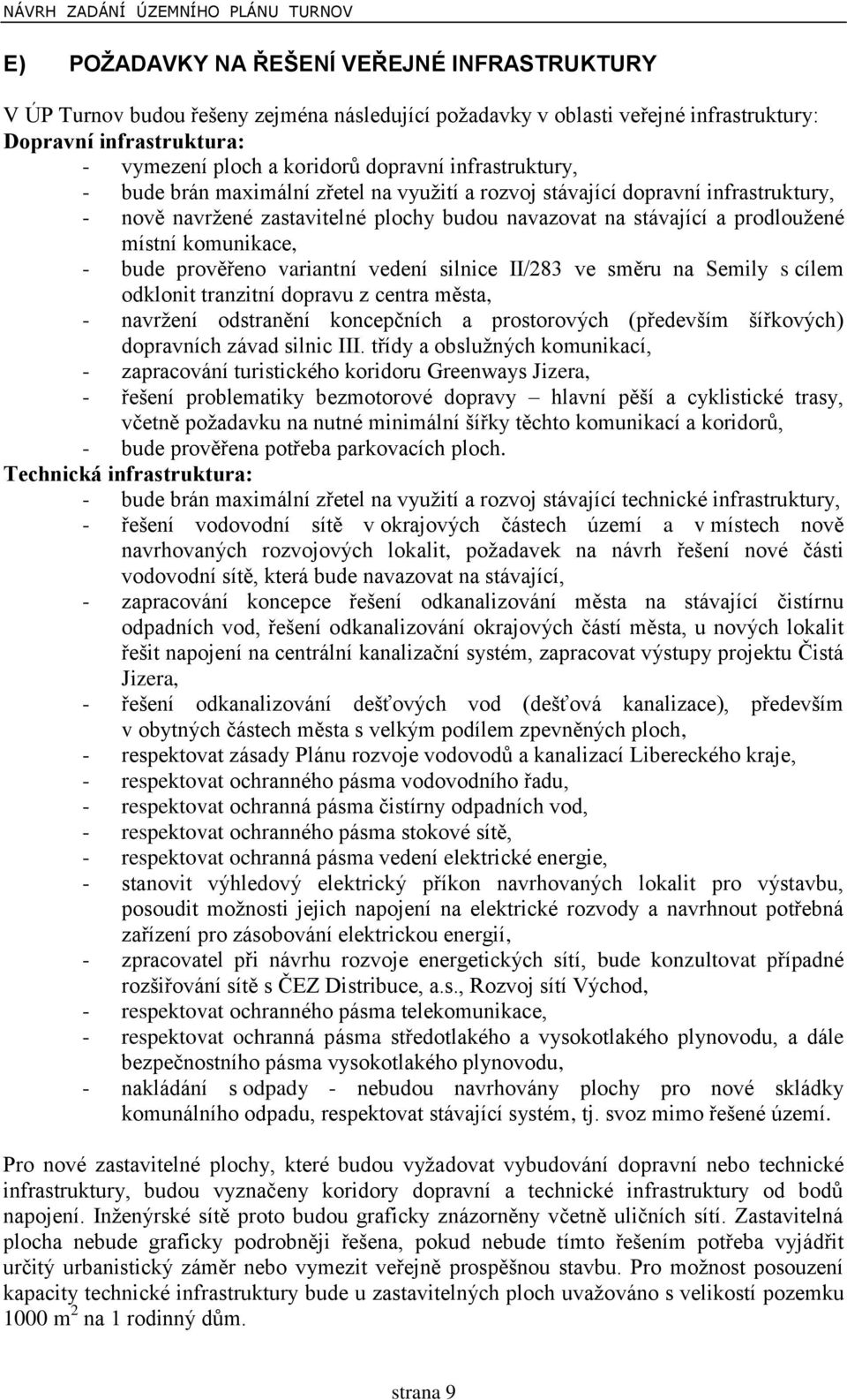 bude prověřeno variantní vedení silnice II/283 ve směru na Semily s cílem odklonit tranzitní dopravu z centra města, - navržení odstranění koncepčních a prostorových (především šířkových) dopravních