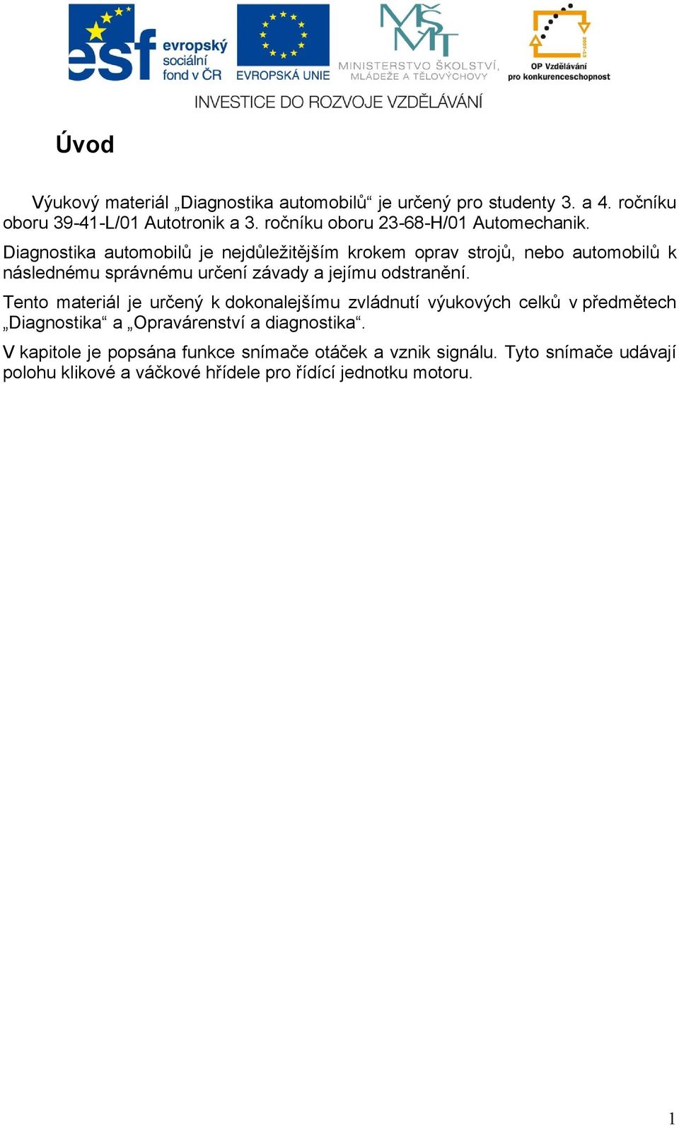 Diagnostika automobilů je nejdůležitějším krokem oprav strojů, nebo automobilů k následnému správnému určení závady a jejímu odstranění.