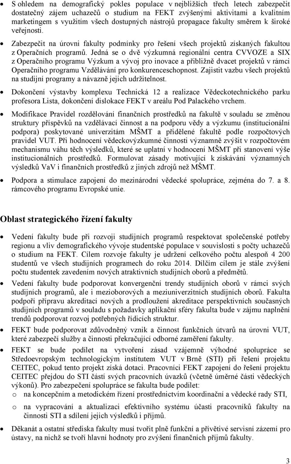 Jedná se o dvě výzkumná regionální centra CVVOZE a SIX z Operačního programu Výzkum a vývoj pro inovace a přibližně dvacet projektů v rámci Operačního programu Vzdělávání pro konkurenceschopnost.