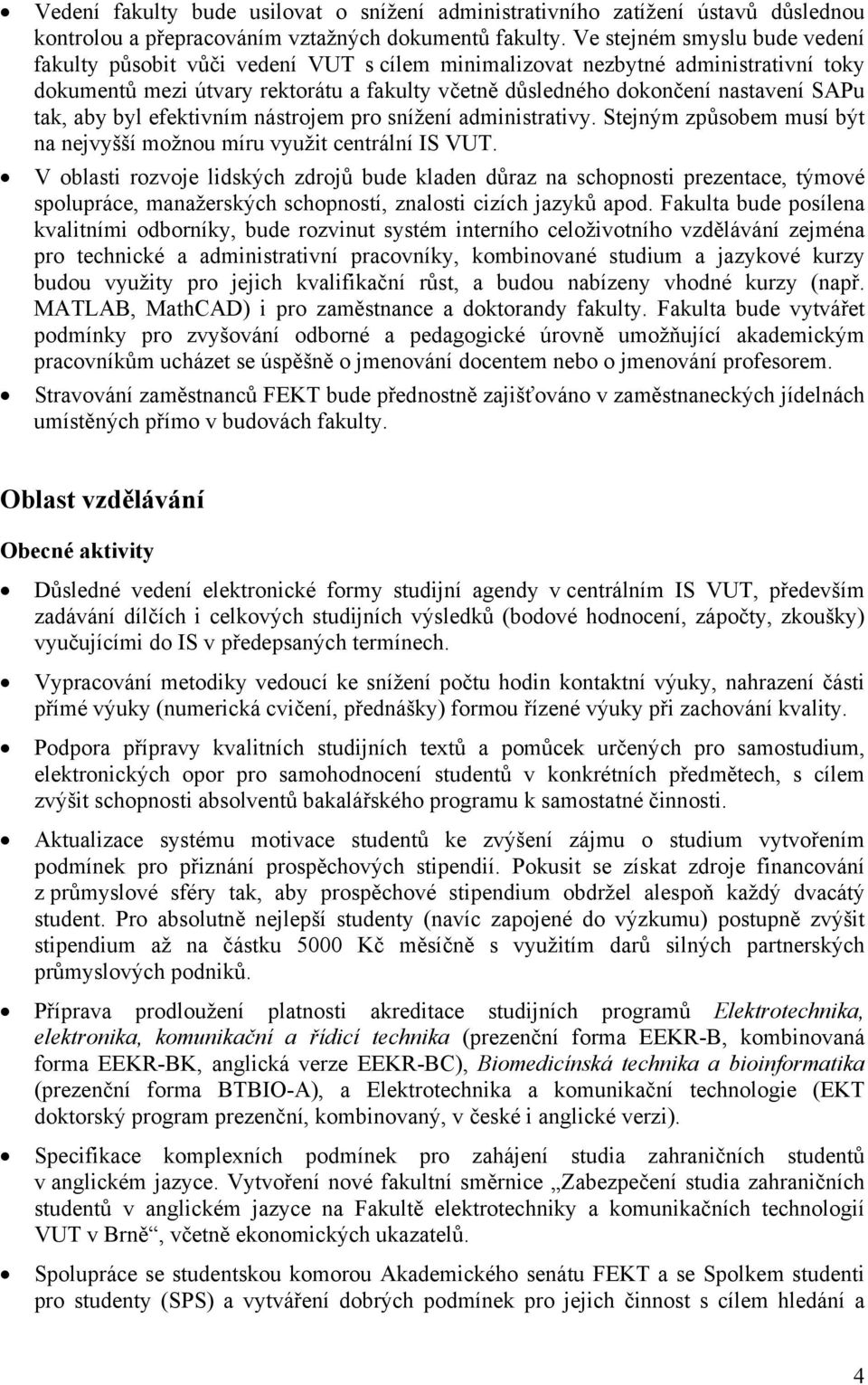 tak, aby byl efektivním nástrojem pro snížení administrativy. Stejným způsobem musí být na nejvyšší možnou míru využit centrální IS VUT.