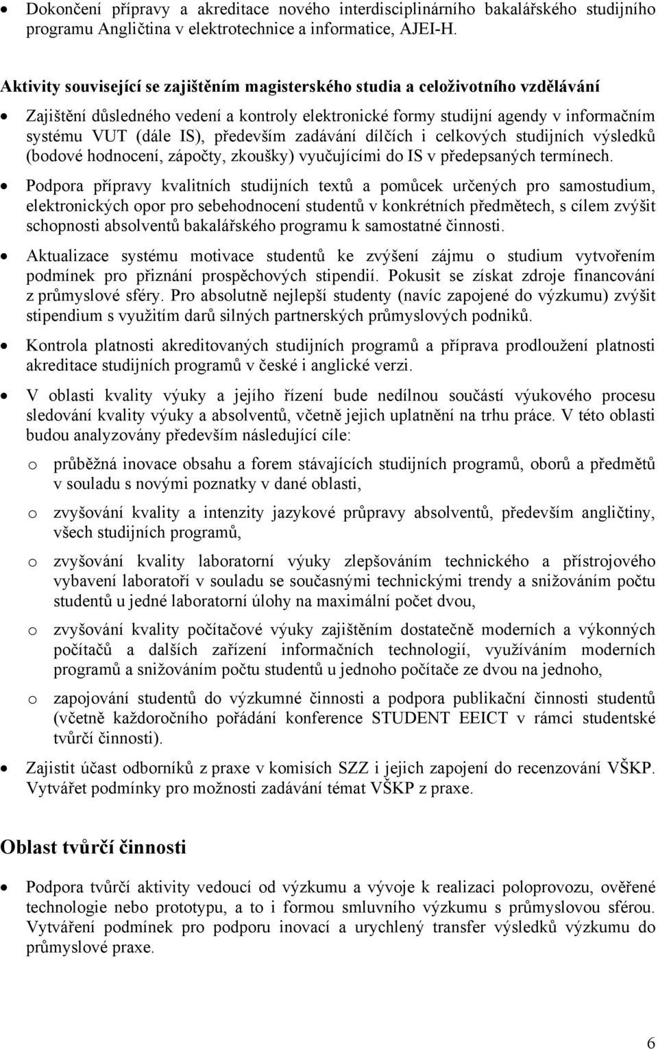 především zadávání dílčích i celkových studijních výsledků (bodové hodnocení, zápočty, zkoušky) vyučujícími do IS v předepsaných termínech.