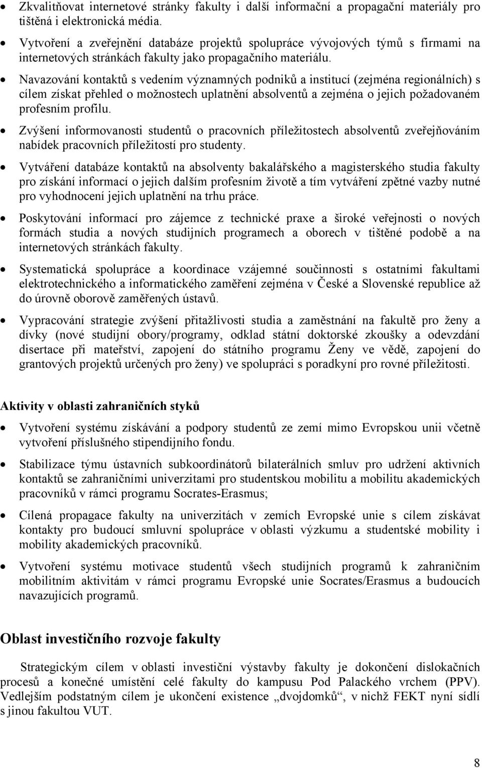 Navazování kontaktů s vedením významných podniků a institucí (zejména regionálních) s cílem získat přehled o možnostech uplatnění absolventů a zejména o jejich požadovaném profesním profilu.