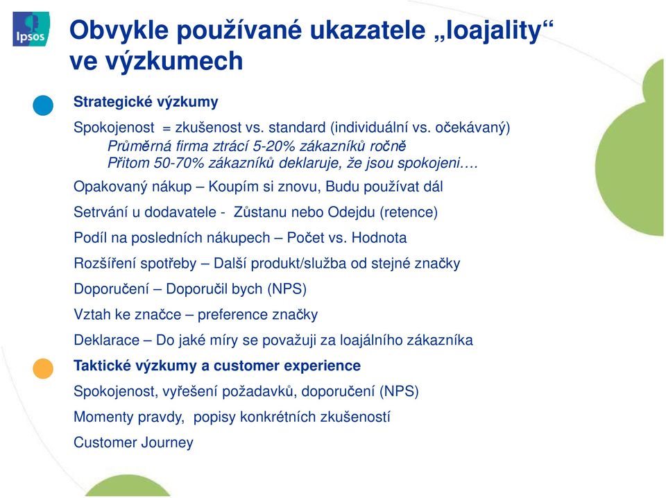 Opakovaný nákup Koupím si znovu, Budu používat dál Setrvání u dodavatele - Zůstanu nebo Odejdu (retence) Podíl na posledních nákupech Počet vs.