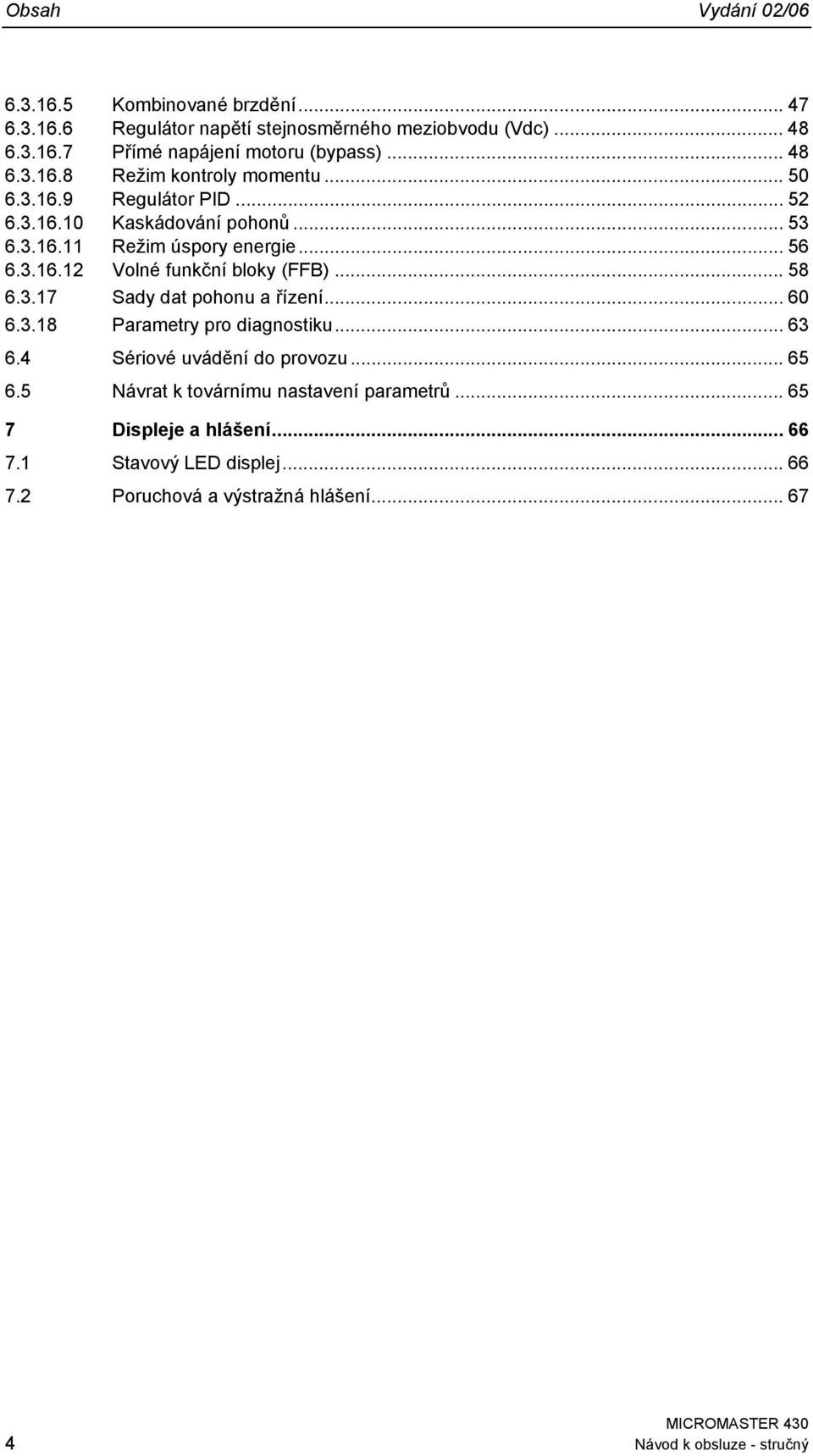 .. 58 6.3.17 Sady dat pohonu a řízení... 6 6.3.18 Parametry pro diagnostiku... 63 6.4 Sériové uvádění do provozu... 65 6.