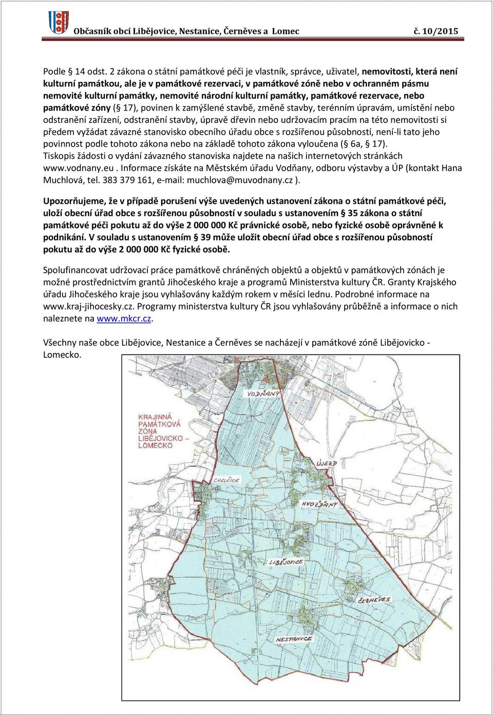 památky, nemovité národní kulturní památky, památkové rezervace, nebo památkové zóny ( 17), povinen k zamýšlené stavbě, změně stavby, terénním úpravám, umístění nebo odstranění zařízení, odstranění