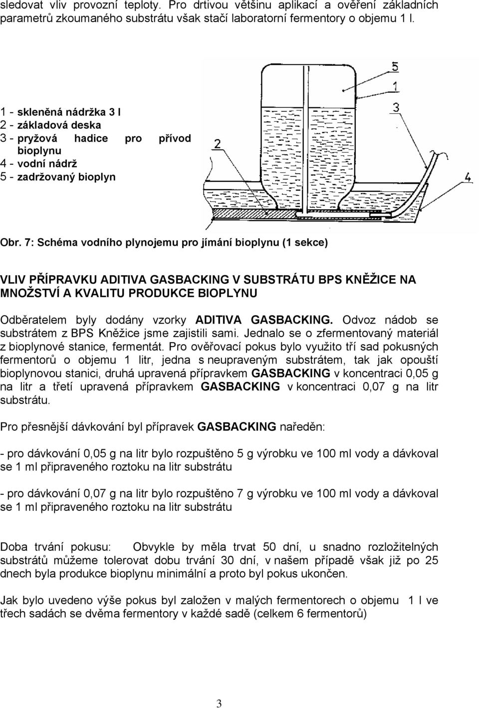 7: Schéma vodního plynojemu pro jímání bioplynu (1 sekce) VLIV PŘÍPRAVKU ADITIVA GASBACKING V SUBSTRÁTU BPS KNĚŽICE NA MNOŽSTVÍ A KVALITU PRODUKCE BIOPLYNU Odběratelem byly dodány vzorky ADITIVA