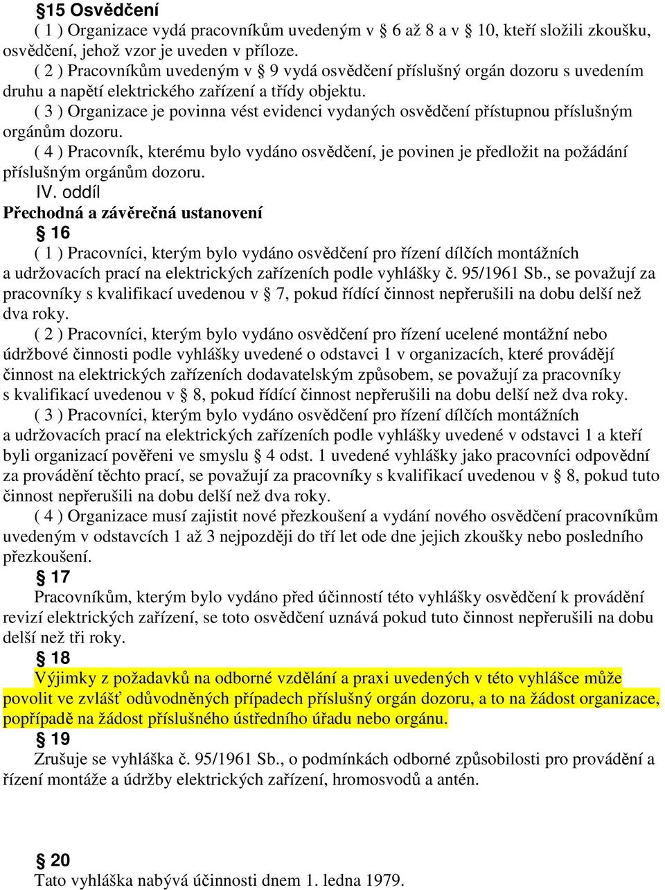 ( 3 ) Organizace je povinna vést evidenci vydaných osvědčení přístupnou příslušným orgánům dozoru.