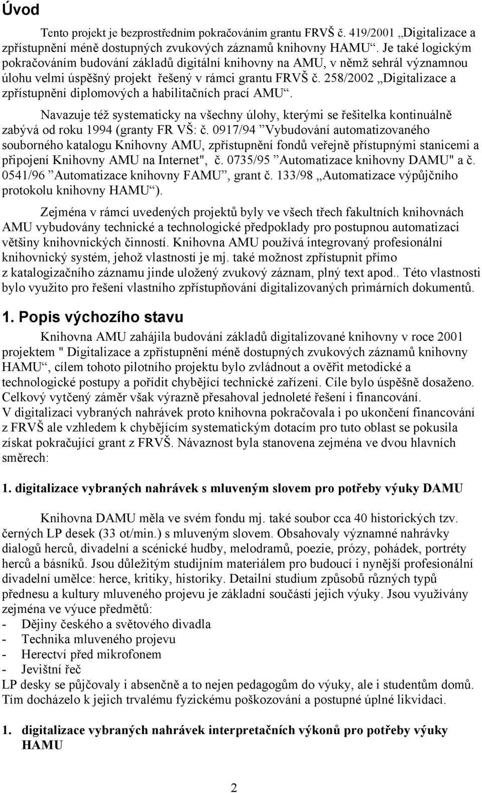 258/2002 Digitalizace a zpřístupnění diplomových a habilitačních prací AMU. Navazuje též systematicky na všechny úlohy, kterými se řešitelka kontinuálně zabývá od roku 1994 (granty FR VŠ: č.