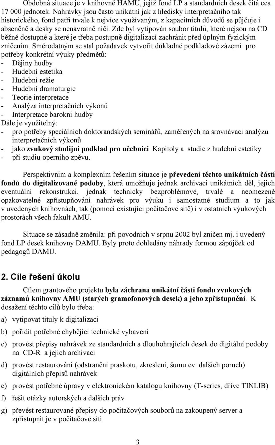 Zde byl vytipován soubor titulů, které nejsou na CD běžně dostupné a které je třeba postupně digitalizací zachránit před úplným fyzickým zničením.