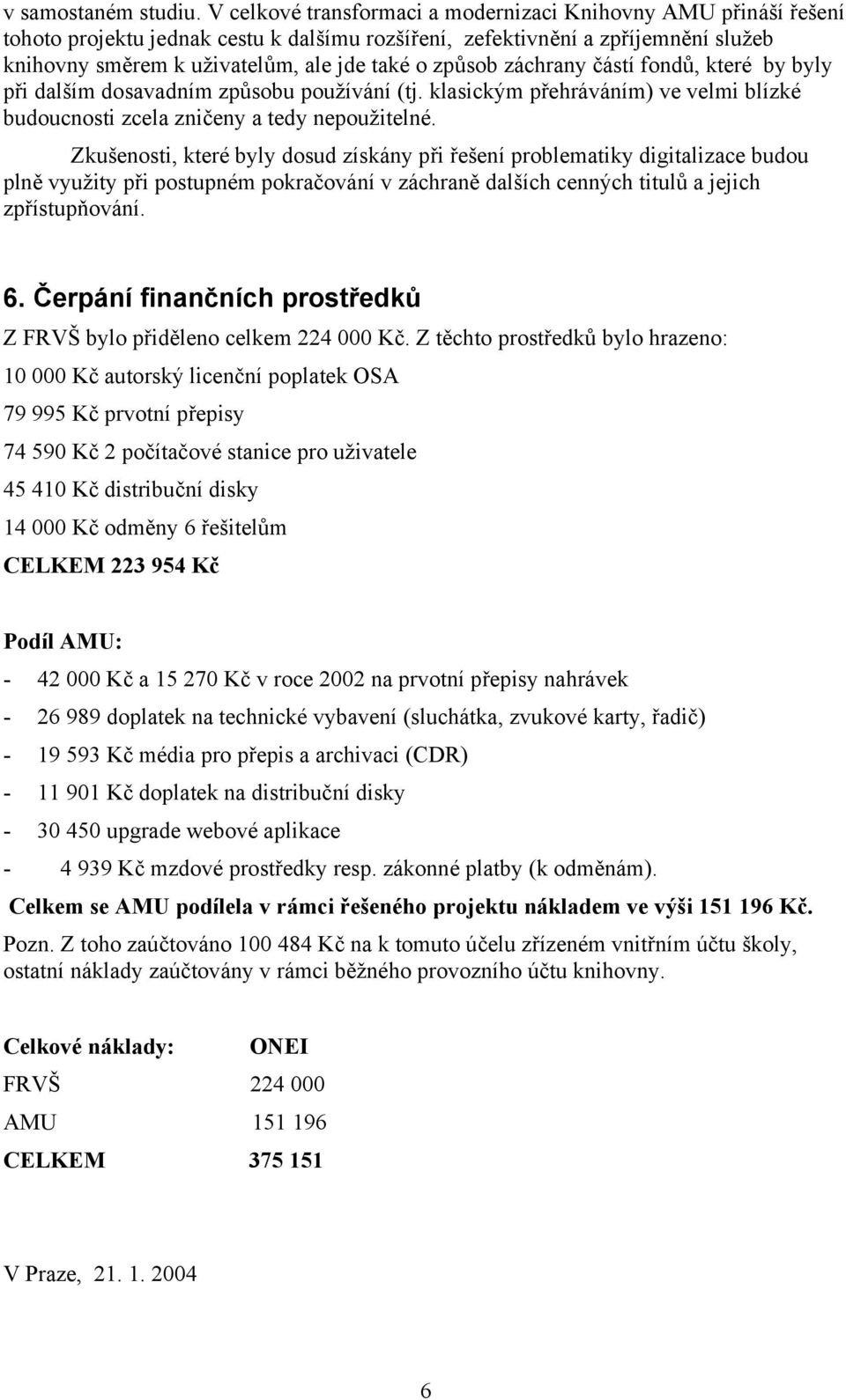 způsob záchrany částí fondů, které by byly při dalším dosavadním způsobu používání (tj. klasickým přehráváním) ve velmi blízké budoucnosti zcela zničeny a tedy nepoužitelné.