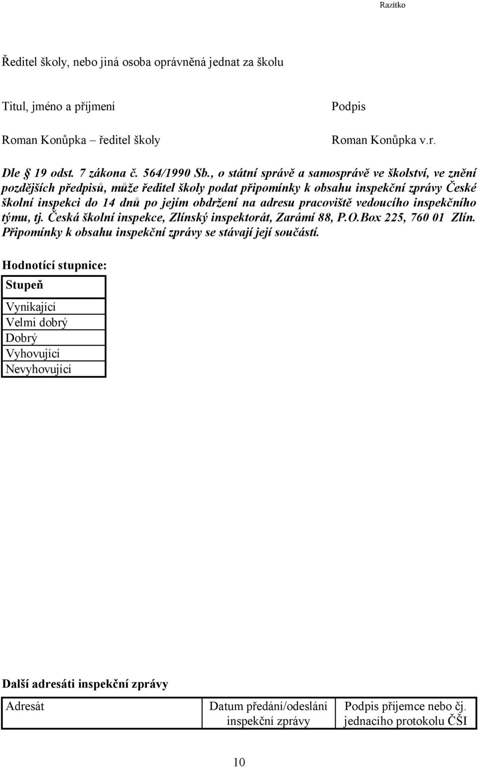 adresu pracoviště vedoucího inspekčního týmu, tj. Česká školní inspekce, Zlínský inspektorát, Zarámí 88, P.O.Box 225, 760 01 Zlín. Připomínky k obsahu inspekční zprávy se stávají její součástí.