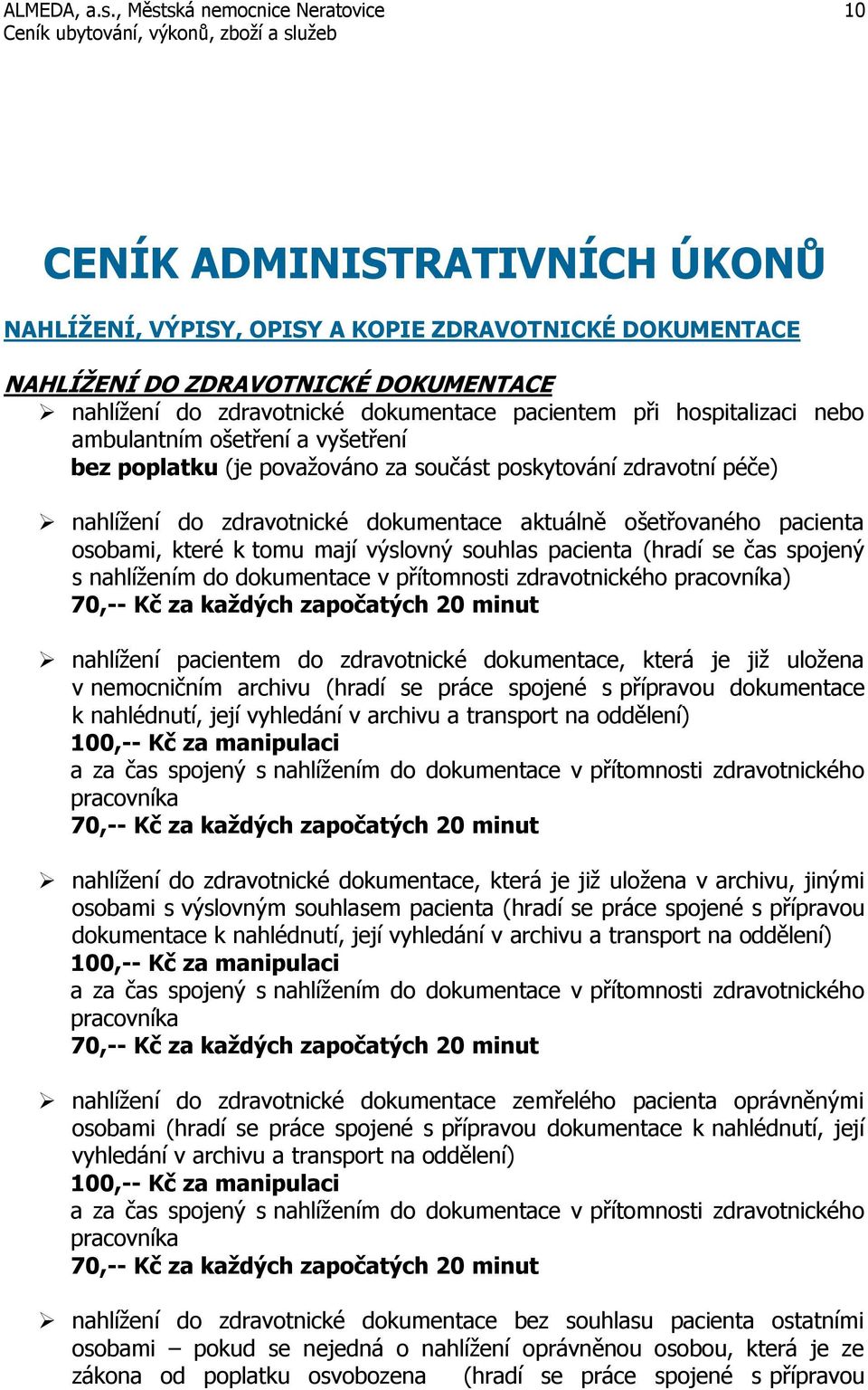 výslovný souhlas pacienta (hradí se čas spojený s nahlížením do dokumentace v přítomnosti zdravotnického pracovníka) 70,-- Kč za každých započatých 20 minut nahlížení pacientem do zdravotnické