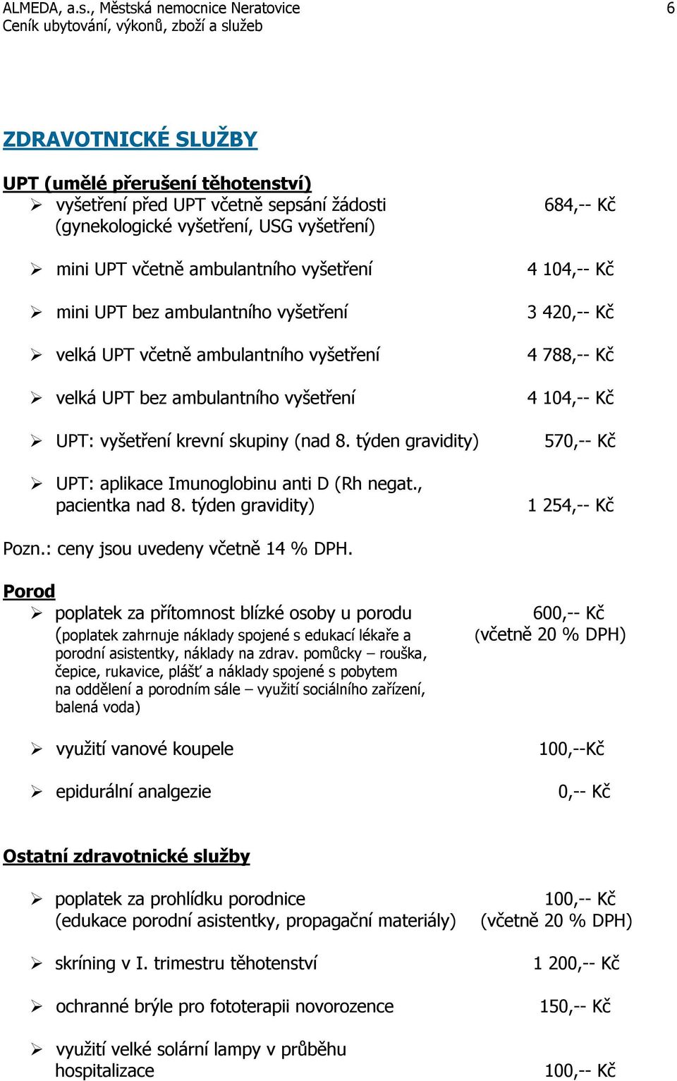 , pacientka nad 8. týden gravidity) 684,-- Kč 4 104,-- Kč 3 420,-- Kč 4 788,-- Kč 4 104,-- Kč 570,-- Kč 1 254,-- Kč Pozn.: ceny jsou uvedeny včetně 14 % DPH.