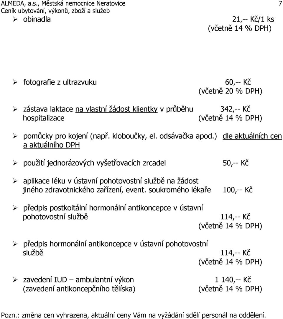 ) dle aktuálních cen a aktuálního DPH použití jednorázových vyšetřovacích zrcadel aplikace léku v ústavní pohotovostní službě na žádost jiného zdravotnického zařízení, event.