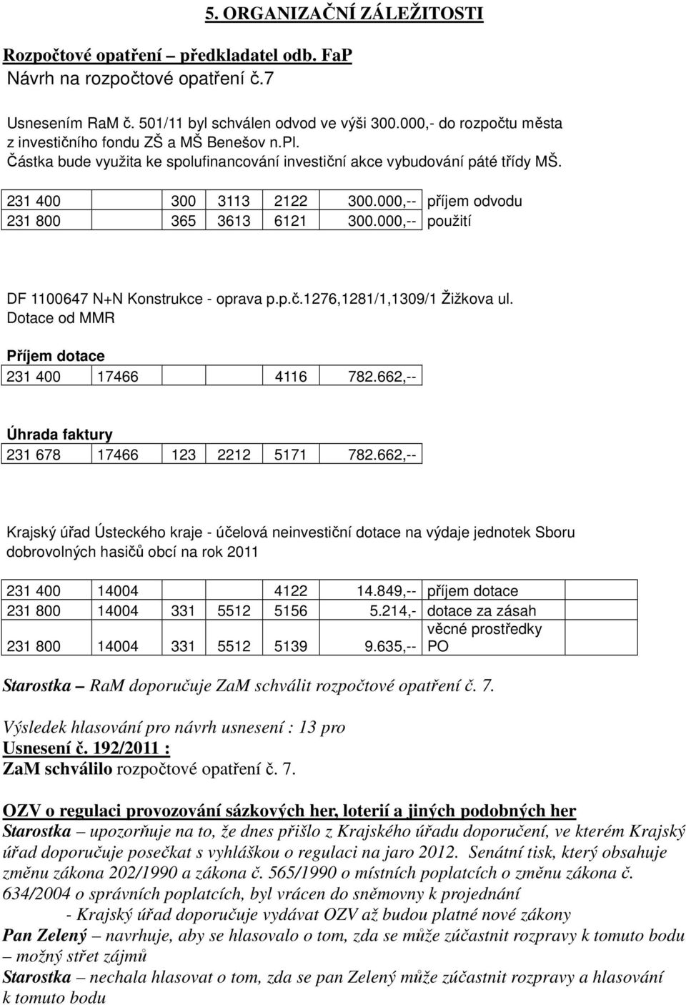 000,-- příjem odvodu 231 800 365 3613 6121 300.000,-- použití DF 1100647 N+N Konstrukce - oprava p.p.č.1276,1281/1,1309/1 Žižkova ul. Dotace od MMR Příjem dotace 231 400 17466 4116 782.