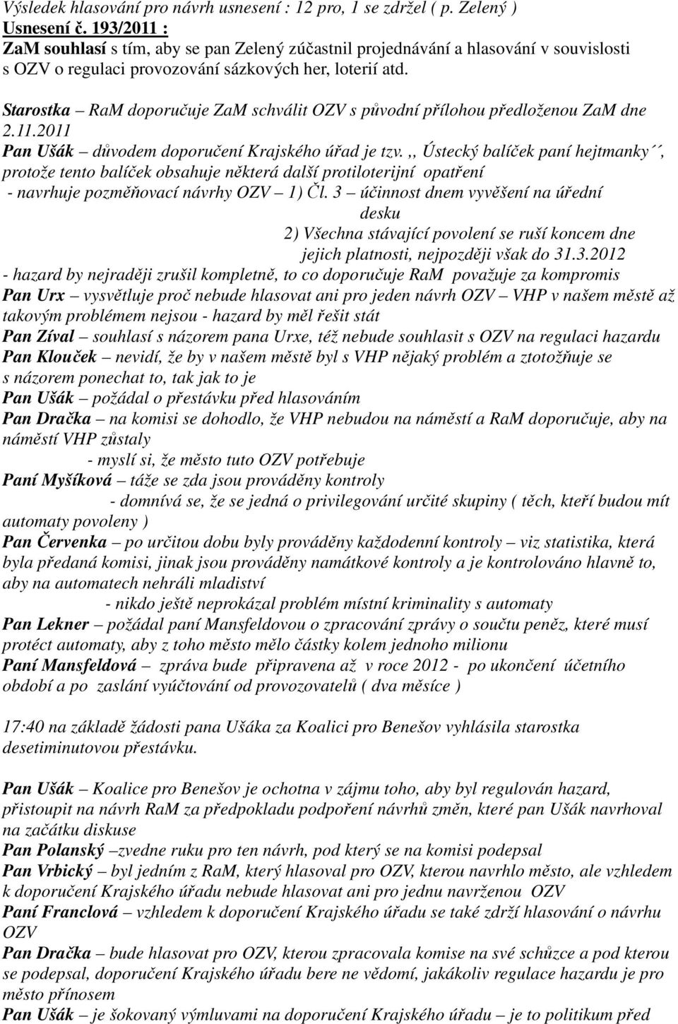 Starostka RaM doporučuje ZaM schválit OZV s původní přílohou předloženou ZaM dne 2.11.2011 Pan Ušák důvodem doporučení Krajského úřad je tzv.