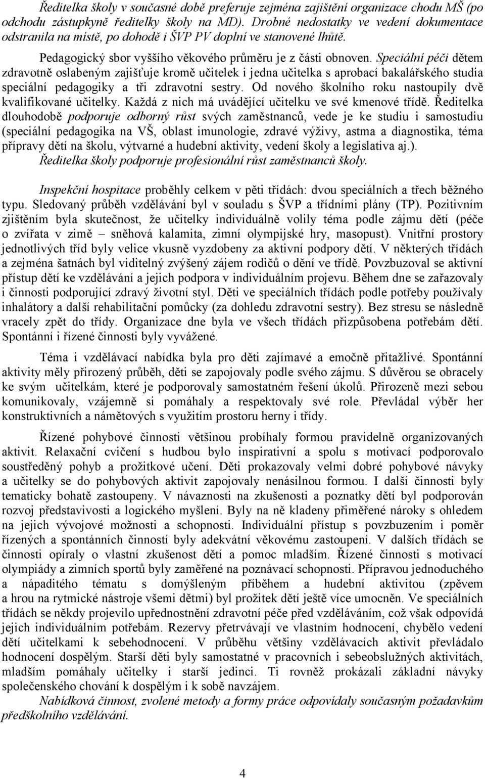 Speciální péči dětem zdravotně oslabeným zajišťuje kromě učitelek i jedna učitelka s aprobací bakalářského studia speciální pedagogiky a tři zdravotní sestry.