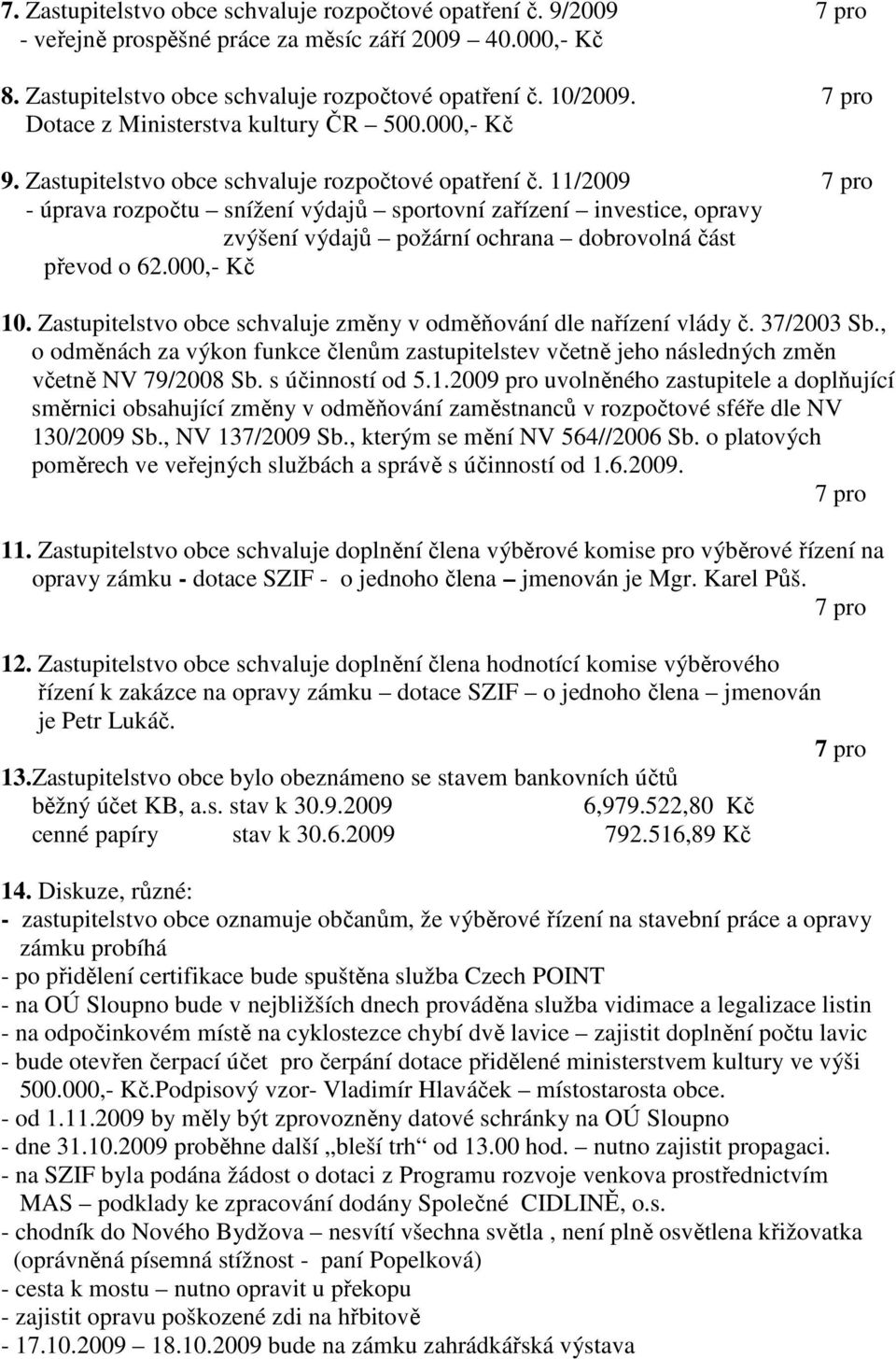 11/2009 - úprava rozpočtu snížení výdajů sportovní zařízení investice, opravy zvýšení výdajů požární ochrana dobrovolná část převod o 62.000,- Kč 10.