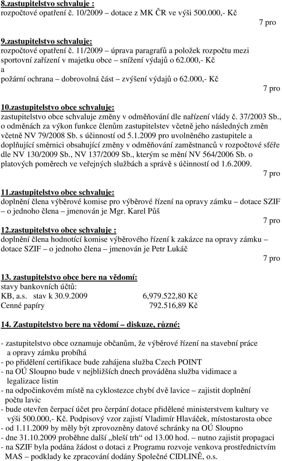 zastupitelstvo obce schvaluje: zastupitelstvo obce schvaluje změny v odměňování dle nařízení vlády č. 37/2003 Sb.