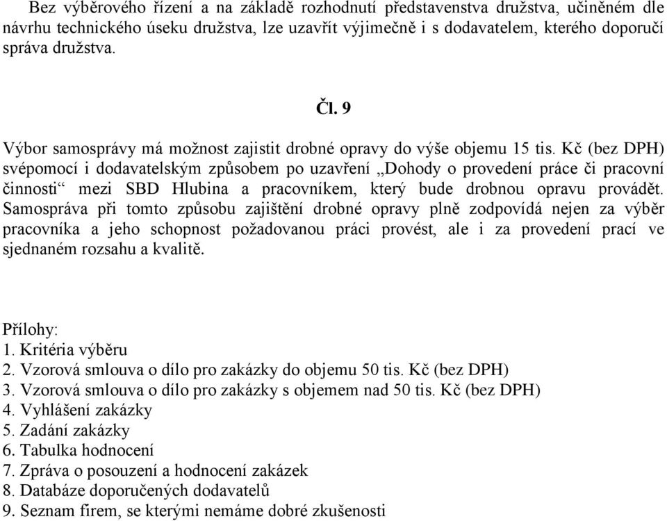 Kč (bez DPH) svépomocí i dodavatelským způsobem po uzavření Dohody o provedení práce či pracovní činnosti mezi SBD Hlubina a pracovníkem, který bude drobnou opravu provádět.