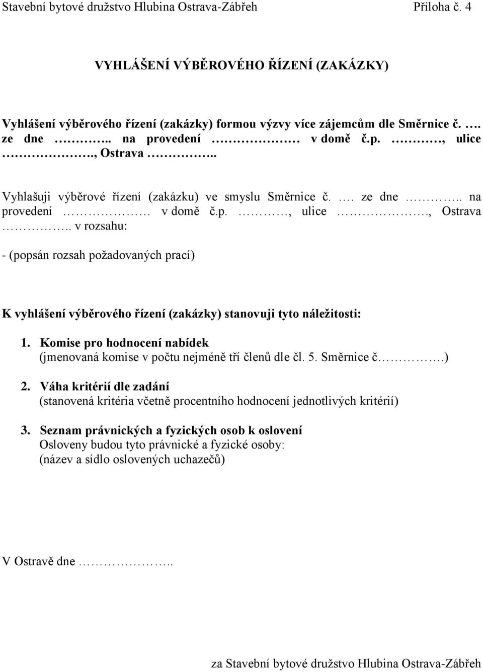 Komise pro hodnocení nabídek (jmenovaná komise v počtu nejméně tří členů dle čl. 5. Směrnice č.) 2. Váha kritérií dle zadání (stanovená kritéria včetně procentního hodnocení jednotlivých kritérií) 3.