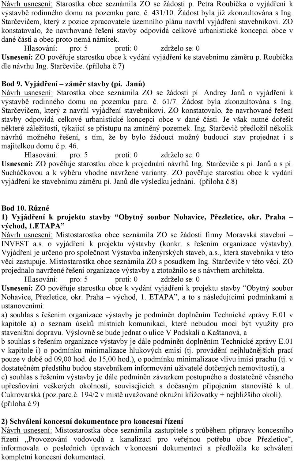 ZO konstatovalo, že navrhované řešení stavby odpovídá celkové urbanistické koncepci obce v dané části a obec proto nemá námitek.