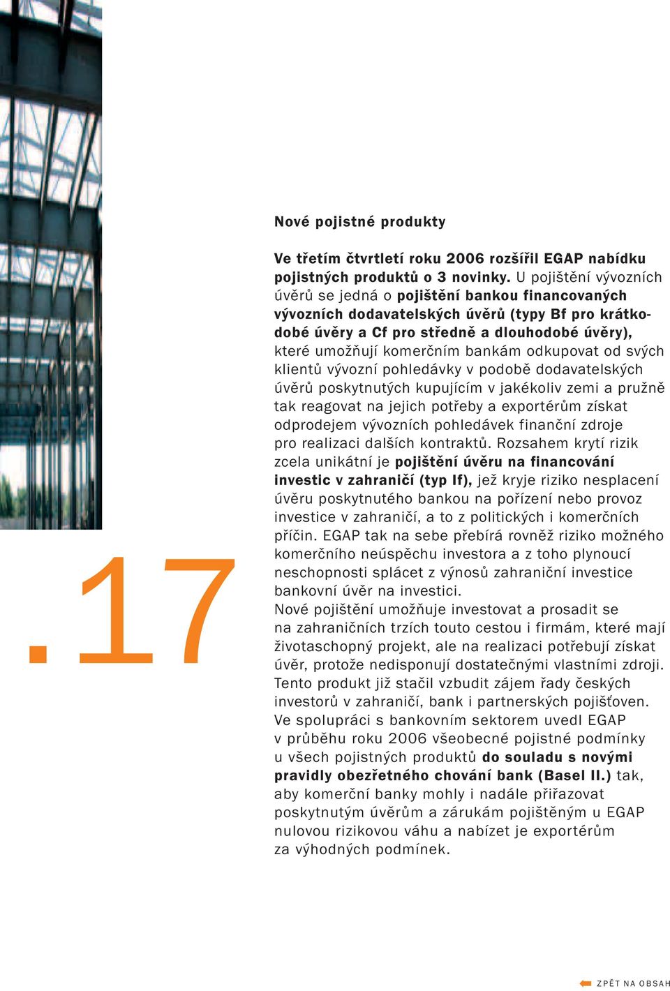 bankám odkupovat od svých klientů vývozní pohledávky v podobě dodavatelských úvěrů poskytnutých kupujícím v jakékoliv zemi a pružně tak reagovat na jejich potřeby a exportérům získat odprodejem