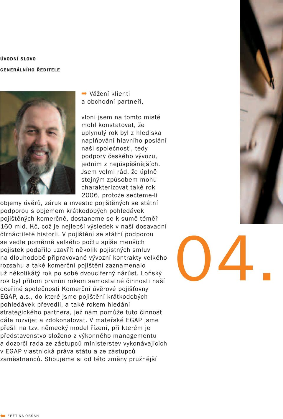 Jsem velmi rád, že úplně stejným způsobem mohu charakterizovat také rok 2006, protože sečteme-li objemy úvěrů, záruk a investic pojištěných se státní podporou s objemem krátkodobých pohledávek