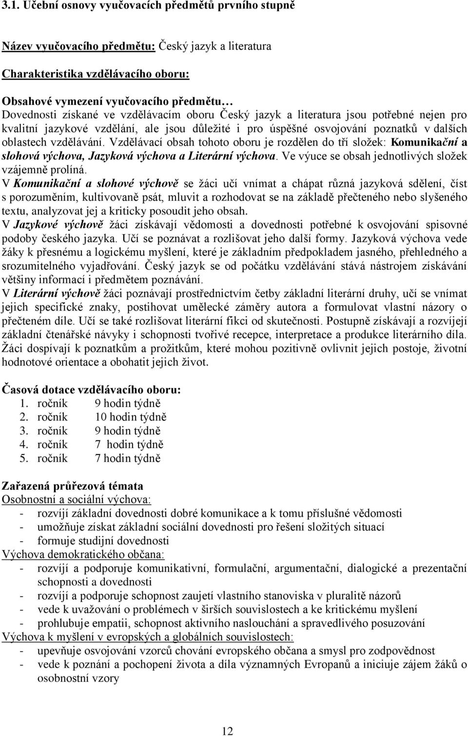 Vzdělávací obsah tohoto oboru je rozdělen do tří složek: Komunikační a slohová výchova, Jazyková výchova a Literární výchova. Ve výuce se obsah jednotlivých složek vzájemně prolíná.