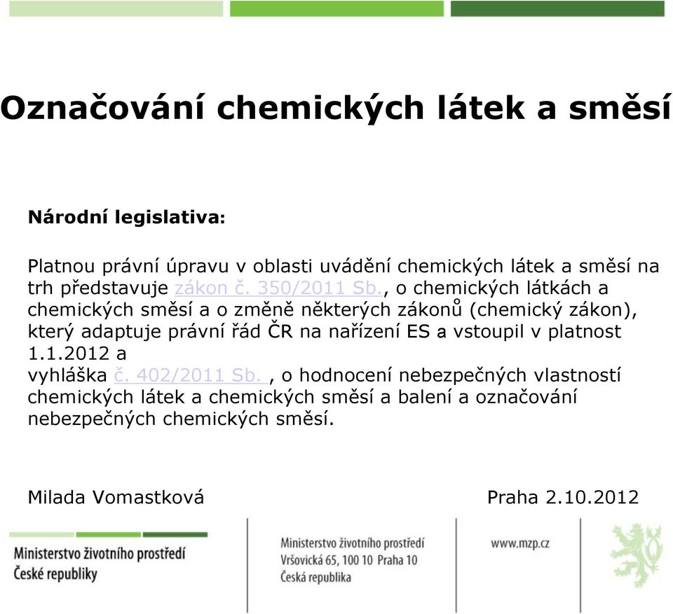 , o chemických látkách a chemických směsí a o změně některých zákonů (chemický zákon), který adaptuje právní řád ČR na
