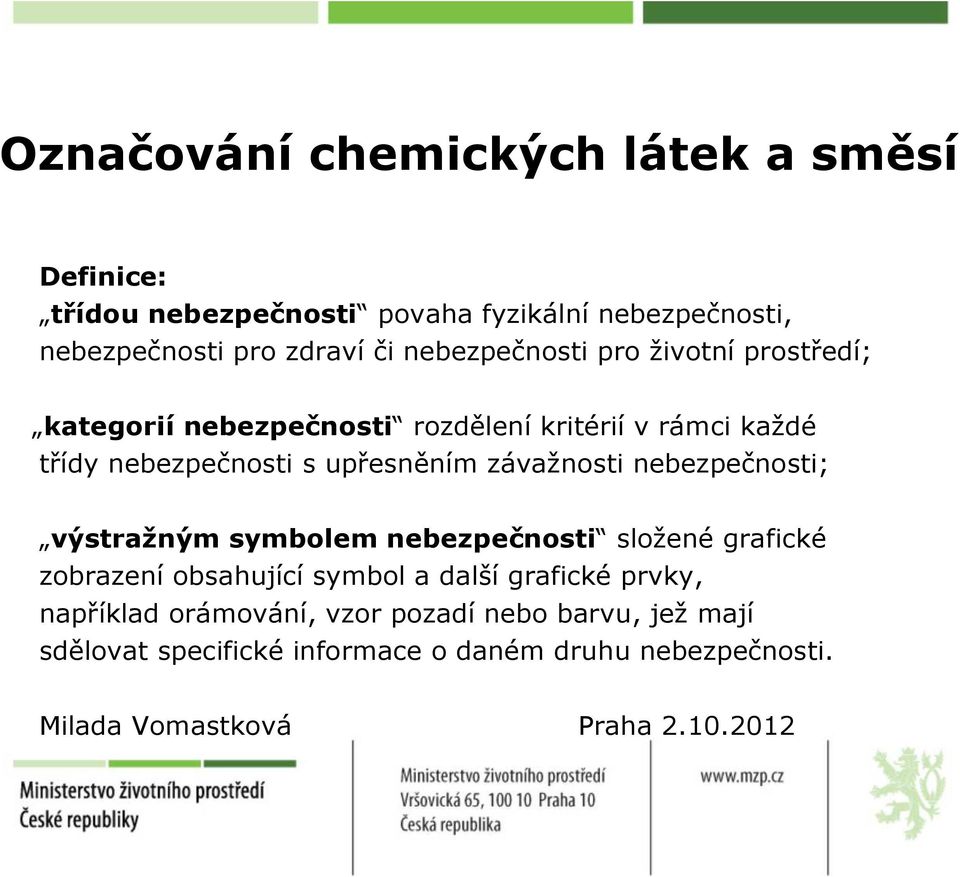 upřesněním závažnosti nebezpečnosti; výstražným symbolem nebezpečnosti složené grafické zobrazení obsahující symbol a další