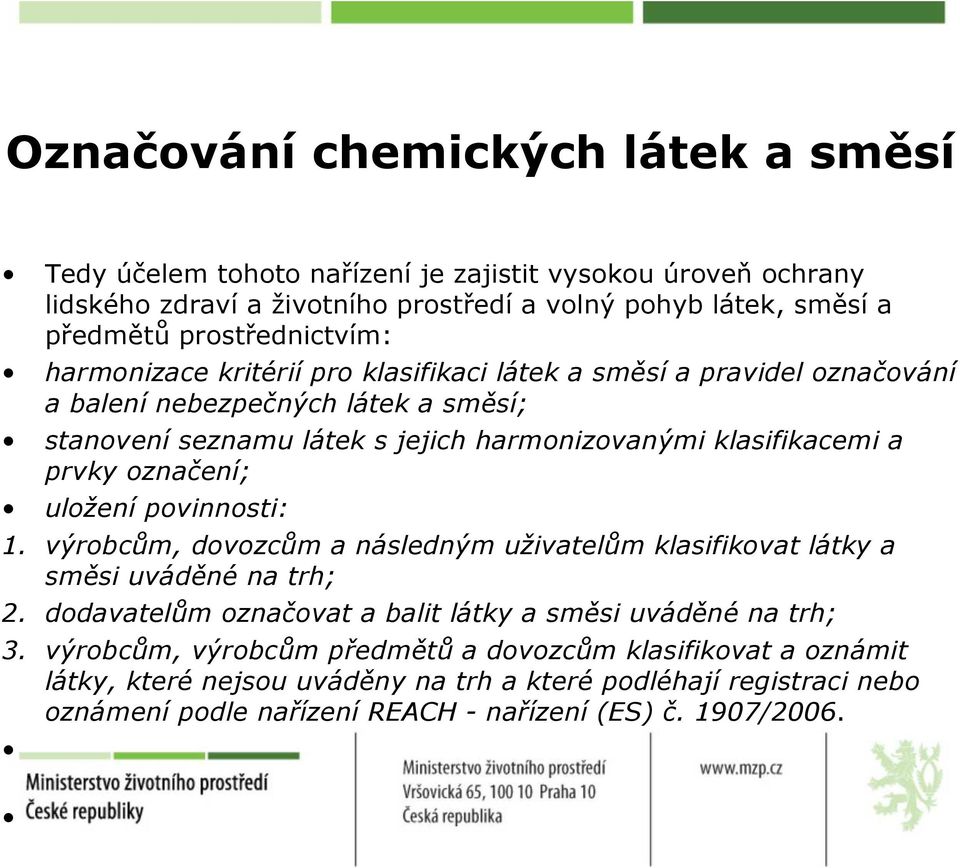 klasifikacemi a prvky označení; uložení povinnosti: 1. výrobcům, dovozcům a následným uživatelům klasifikovat látky a směsi uváděné na trh; 2.