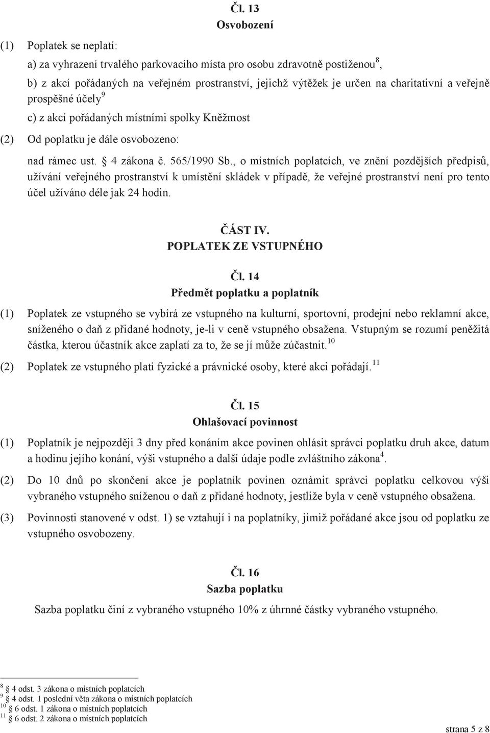 účely 9 c) z akcí pořádaných místními spolky Kněžmost (2) Od poplatku je dále osvobozeno: nad rámec ust. 4 zákona č. 565/1990 Sb.