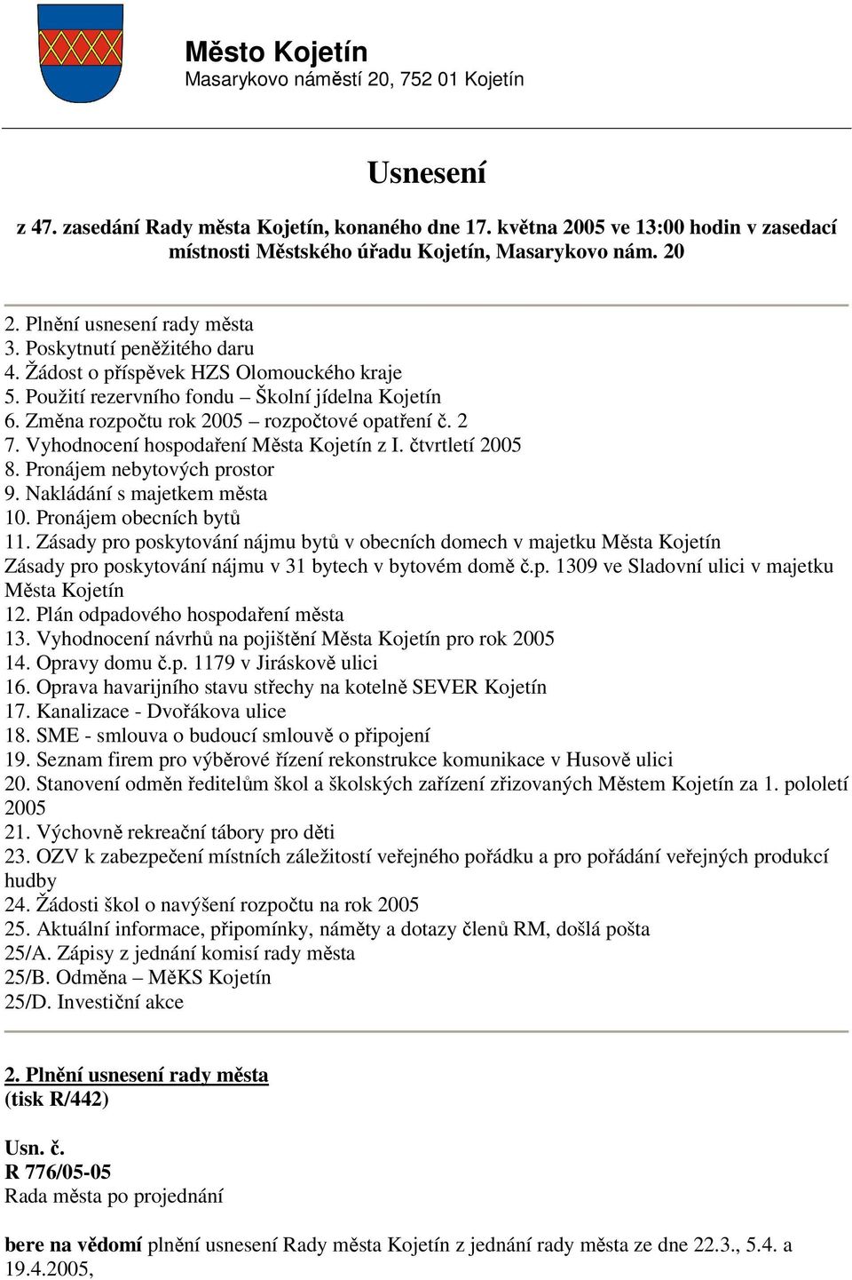 Použití rezervního fondu Školní jídelna Kojetín 6. Změna rozpočtu rok 2005 rozpočtové opatření č. 2 7. Vyhodnocení hospodaření Města Kojetín z I. čtvrtletí 2005 8. Pronájem nebytových prostor 9.