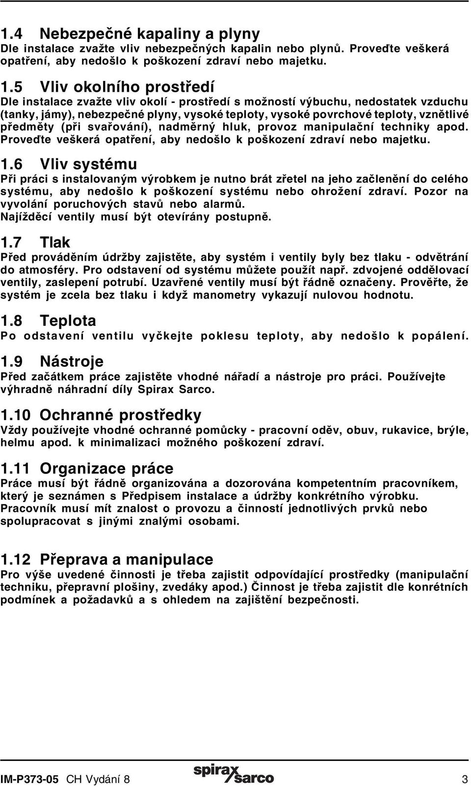 předměty (při svařování), nadměrný hluk, provoz manipulační techniky apod. Proveďte veškerá opatření, aby nedošlo k poškození zdraví nebo majetku. 1.