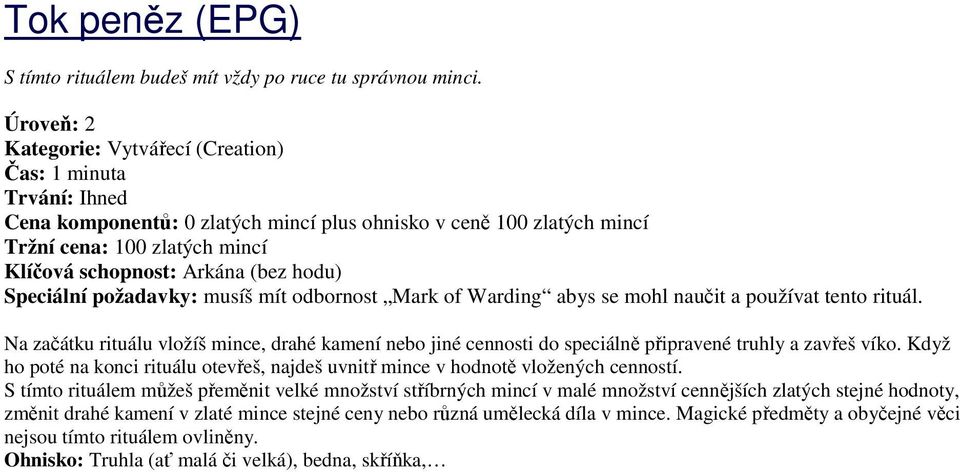 odbornost Mark of Warding abys se mohl naučit a používat tento rituál. Na začátku rituálu vložíš mince, drahé kamení nebo jiné cennosti do speciálně připravené truhly a zavřeš víko.