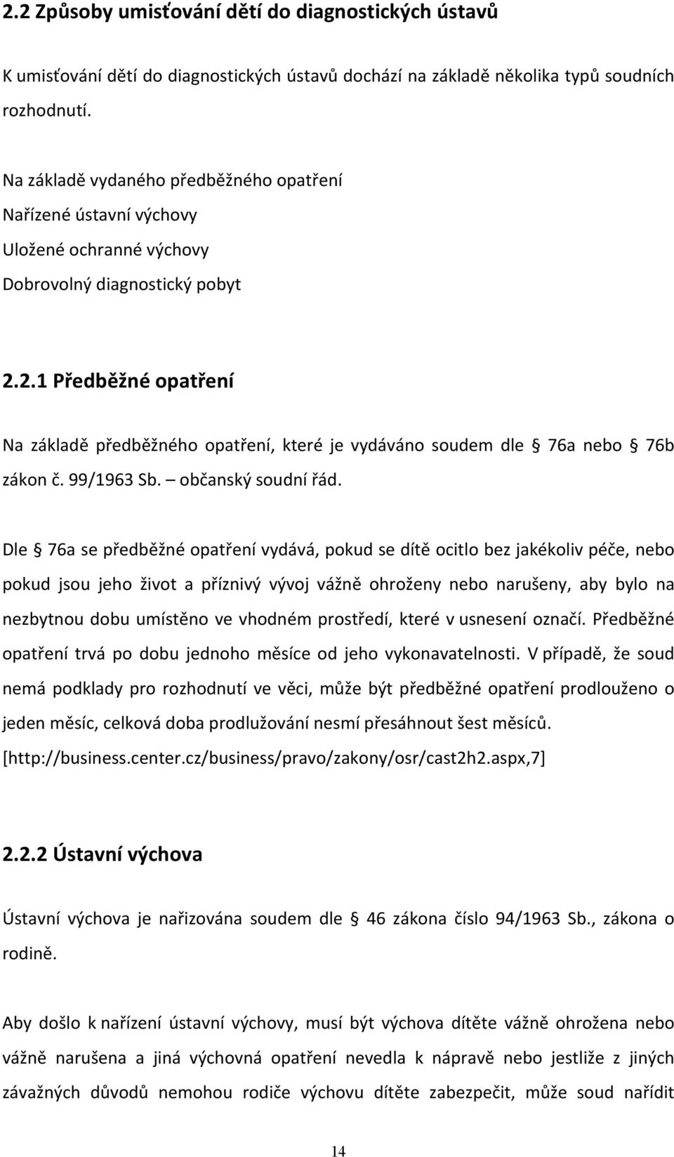 2.1 Předběžné opatření Na základě předběžného opatření, které je vydáváno soudem dle 76a nebo 76b zákon č. 99/1963 Sb. občanský soudní řád.